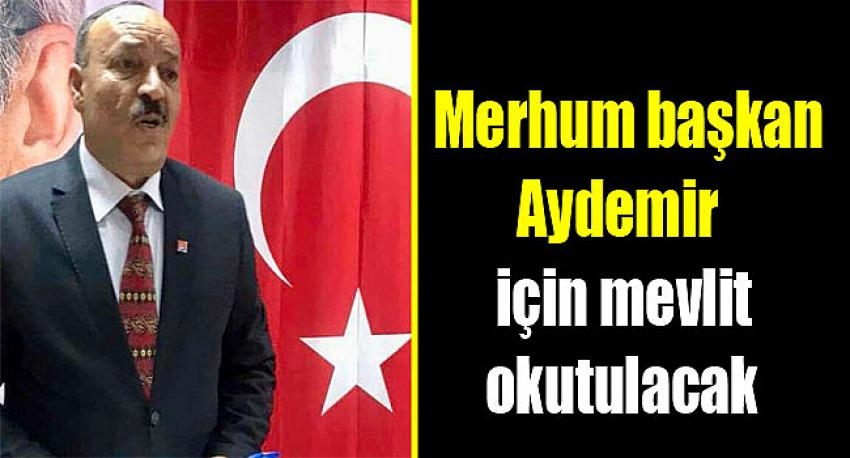Merhum başkan Kerem Aydemir için mevlit okutulacak