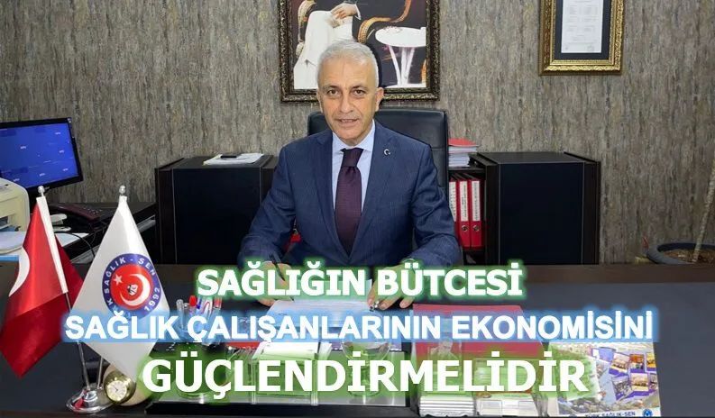 Sağlığın bütçesi,sağlık çalışanlarının ekonomisini güçlendirmeli